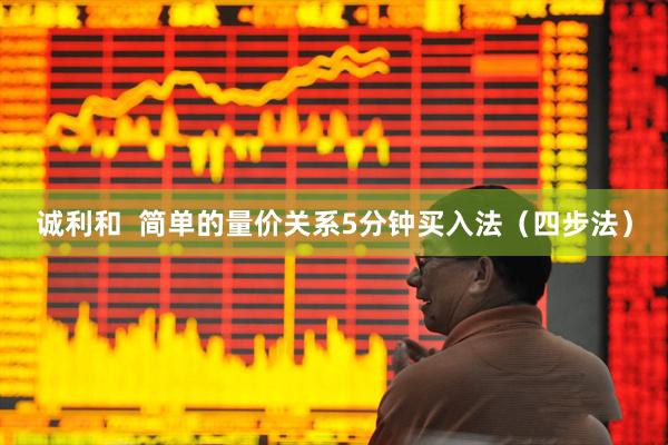 诚利和  简单的量价关系5分钟买入法（四步法）